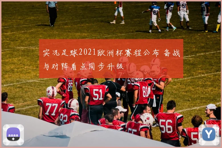实况足球2021欧洲杯赛程公布 备战与对阵看点同步升级
