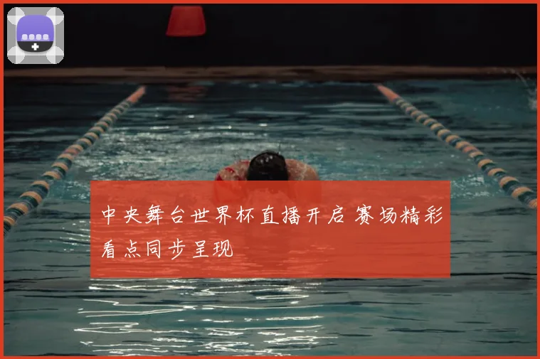 中央舞台世界杯直播开启 赛场精彩看点同步呈现