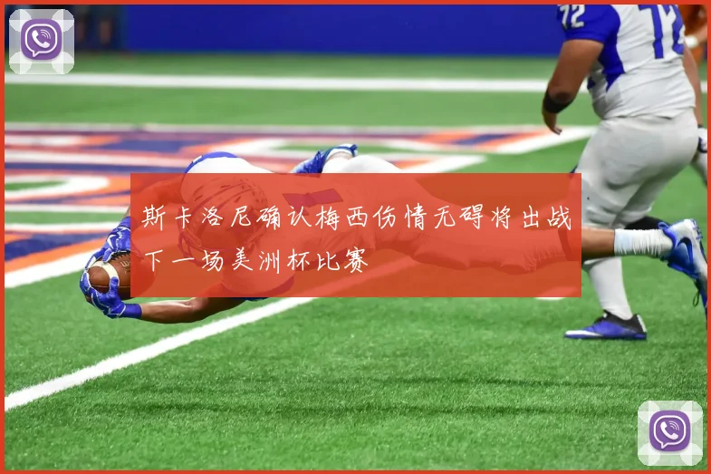 斯卡洛尼确认梅西伤情无碍将出战下一场美洲杯比赛