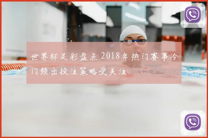 世界杯足彩盘点 2018年热门赛事冷门频出投注策略受关注